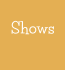 Shows